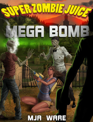 Super Zombie Juice Mega Bomb by M.J. Ware, M.J. Ware