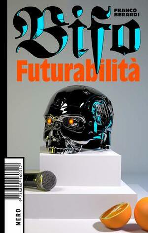 Futurabilità by Franco "Bifo" Berardi