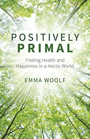 Positively Primal: Finding Health and Happiness in a Hectic World by Emma Woolf