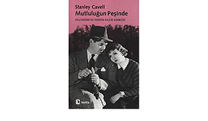 Mutluluğun Peşinde: Hollywood'un Yeniden Evlilik Komedisi by Stanley Cavell