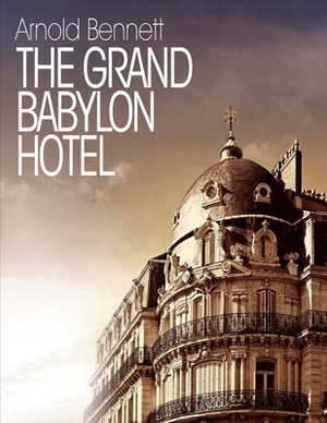 The Grand Babylon Hotel: (Annotated Edition) by Arnold Bennett