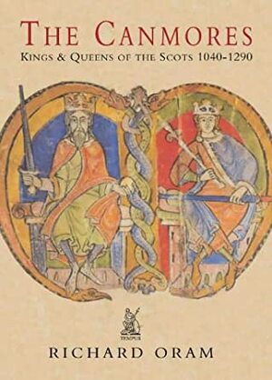 The Canmores: KingsQueens of the Scots 1040 - 1290 by Richard Oram