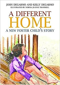 A Different Home: A New Foster Child's Story by John DeGarmo, Kelly Degarmo