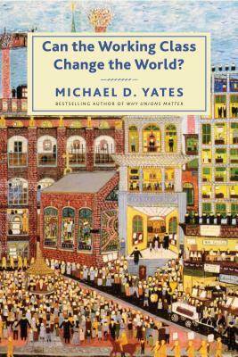 Can the Working Class Change the World? by Michael D. Yates