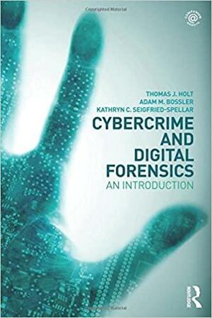 Cybercrime and Digital Forensics: An Introduction by Kathryn C. Seigfried-Spellar, Adam M. Bossler, Thomas J. Holt