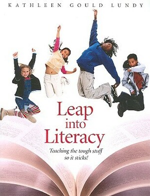 Leap Into Literacy: Teaching the Tough Stuff So It Sticks! by Kathleen Gould Lundy