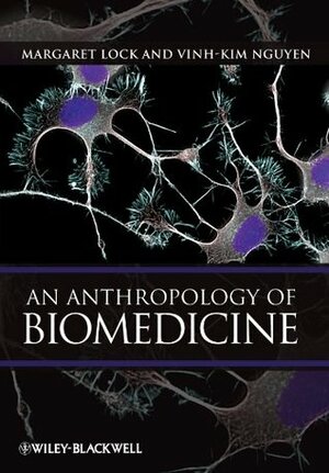 An Anthropology of Biomedicine: An Intro by Vinh-Kim Nguyen, Margaret Lock