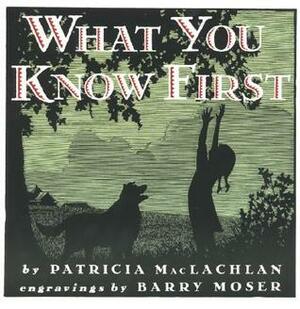 What You Know First by Barry Moser, Patricia MacLachlan