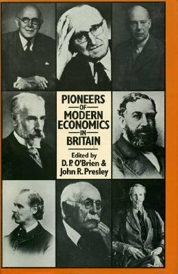 Pioneers of Modern Economics in Britain by John R. Presley, D. P. O'Brien
