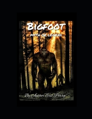 BigFoot: Myth or Legend by Eric Perry