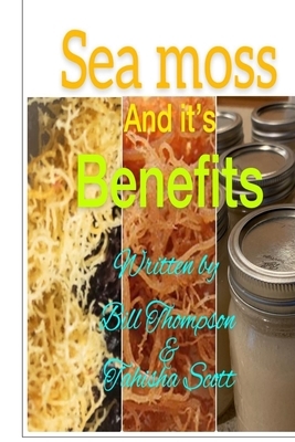 Sea moss And it's Benefits by Bill Thompson, Tahisha Scott