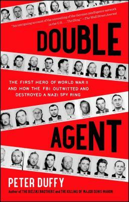 Double Agent: The First Hero of World War II and How the FBI Outwitted and Destroyed a Nazi Spy Ring by Peter Duffy