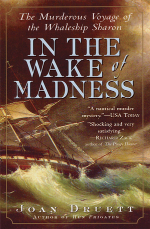 In the Wake of Madness: The Murderous Voyage of the Whaleship Sharon by Joan Druett