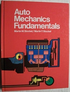 Auto Mechanics Fundamentals: How and Why of the Design, Construction, and Operation of Automotive Units by Martin T. Stockel