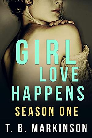 Girl Love Happens - Season One by T.B. Markinson