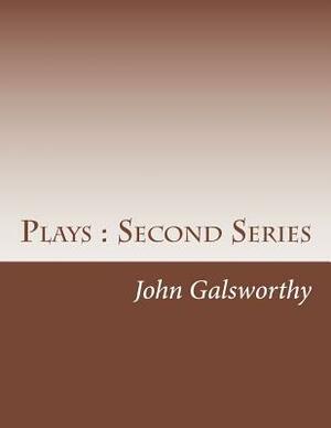 Plays: Second Series by John Galsworthy