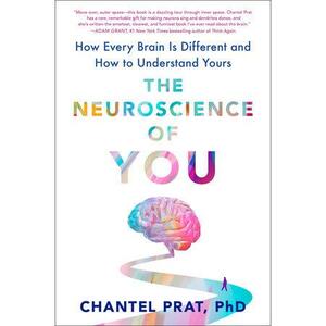 The Neuroscience of You: The Surprising Truth about How Every Brain Is Different and How to Understand Yours by Chantel Spring Prat