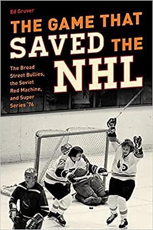 The Game That Saved the NHL: The Broad Street Bullies, the Soviet Red Machine, and Super Series '76 by Joe Watson, Ed Gruver