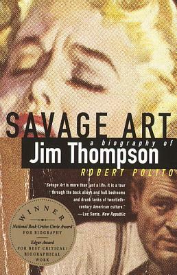 Savage Art: ABiography of Jim Thompson by Robert Polito