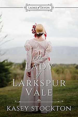 The Lady of Larkspur Vale by Kasey Stockton