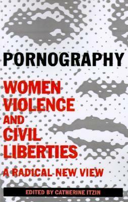 Pornography: Women, Violence, and Civil Liberties by Catherine Itzin