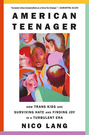 American Teenager: How Trans Kids Are Surviving Hate and Finding Joy in a Turbulent Era by Nico Lang