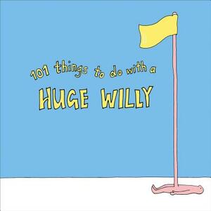 101 Things to Do with a Huge Willy by Pop Press