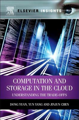 Computation and Storage in the Cloud: Understanding the Trade-Offs by Jinjun Chen, Yun Yang, Dong Yuan