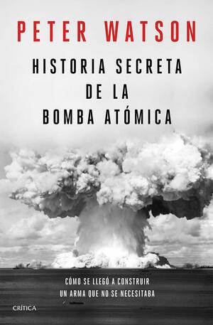 Historia secreta de la bomba atómica by Peter Watson