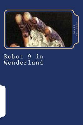 Robot 9 in Wonderland by Louis Phillips