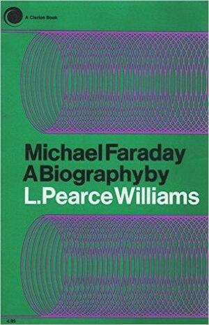 Michael Faraday by L. Pearce Williams
