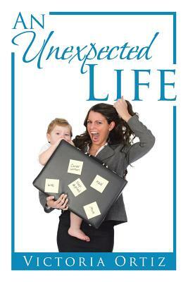 An Unexpected Life by Victoria Ortiz