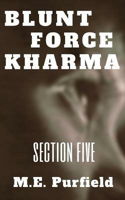 Blunt Force Kharma: Section 5 by M. E. Purfield