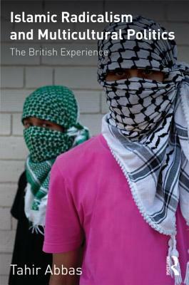Islamic Radicalism and Multicultural Politics: The British Experience by Tahir Abbas