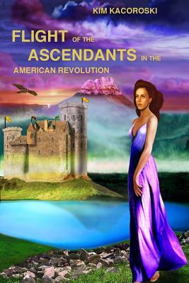 Flight of the Ascendants in the American Revolution: Book Three of the Flight Series by Kim Kacoroski