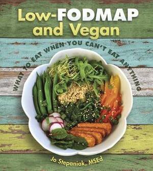 Low-Fodmap and Vegan: What to Eat When You Can't Eat Anything by Joanne Stepaniak