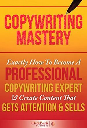 Copywriting Mastery: Exactly How To Become A Professional Copywriting Expert & Create Content That Gets Attention & Sells (Copywriting, Copywriting For Beginners, Copywriting Web) by Devon Wilcox