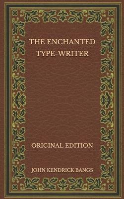 The Enchanted Type-Writer - Original Edition by John Kendrick Bangs