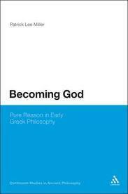Becoming God: Pure Reason in Early Greek Philosophy by Patrick Lee Miller