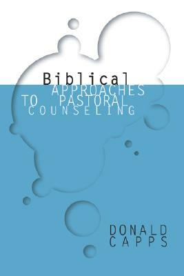 Biblical Approaches to Pastoral Counseling by Donald Capps