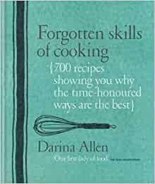 Forgotten Skills of Cooking: The Time-Honored Ways are the Best - Over 700 Recipes Show You Why by Darina Allen