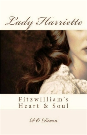 Lady Harriette: Fitzwilliam's Heart and Soul by P.O. Dixon