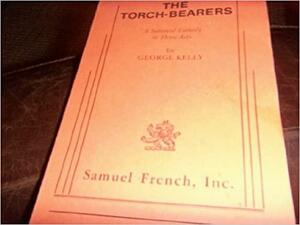 The Torch-bearers: A Satirical Comedy in Three Acts by George Kelly