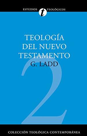 Teologia del Nuevo Testamento by George Eldon Ladd