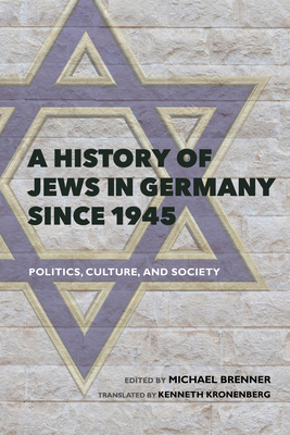 A History of Jews in Germany Since 1945: Politics, Culture, and Society by 