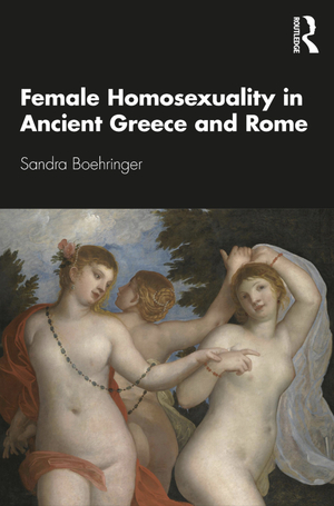 Female Homosexuality in Ancient Greece and Rome by Sandra Boehringer