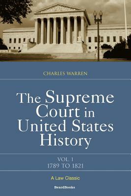 The Supreme Court in United States History: Volume One: 1789-1821 by Charles Warren