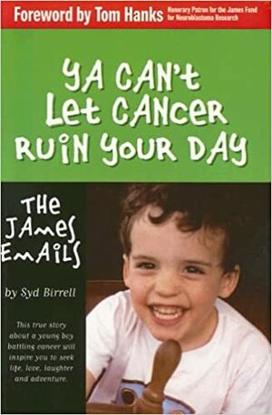 Ya Can't Let Cancer Ruin Your Day: The James Emails by Syd Birrell