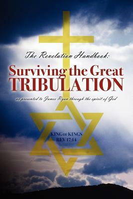 The Revelation Handbook: Surviving the Great Tribulation by James Ryan