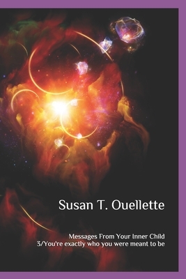 Messages From Your Inner Child: Book 3 / You're exactly who you were meant to be by Susan T. Ouellette